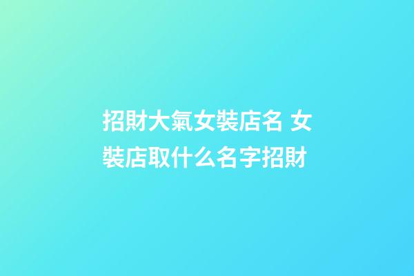 招財大氣女裝店名 女裝店取什么名字招財-第1張-店鋪起名-玄機派